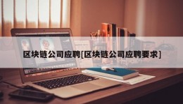 区块链公司应聘[区块链公司应聘要求]